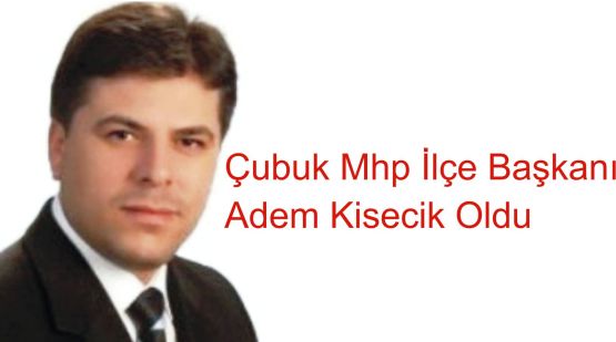 adem kisecik cubuk mhp ilce baskani